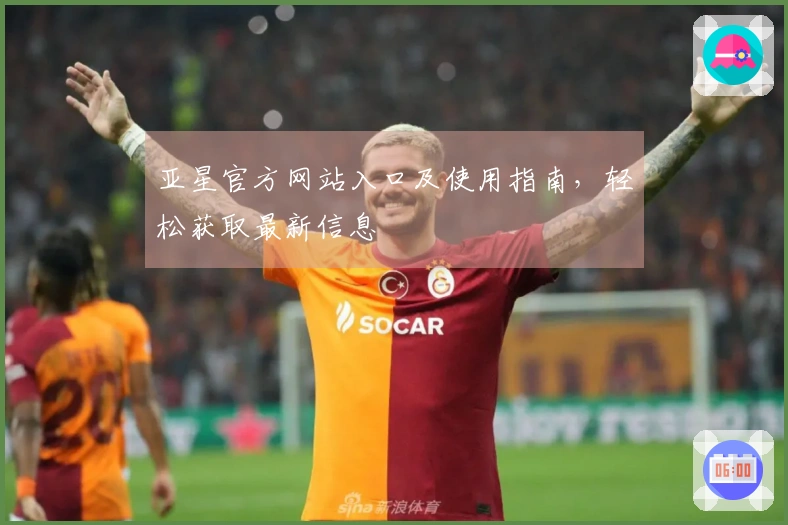 亚星官方网站入口及使用指南，轻松获取最新信息